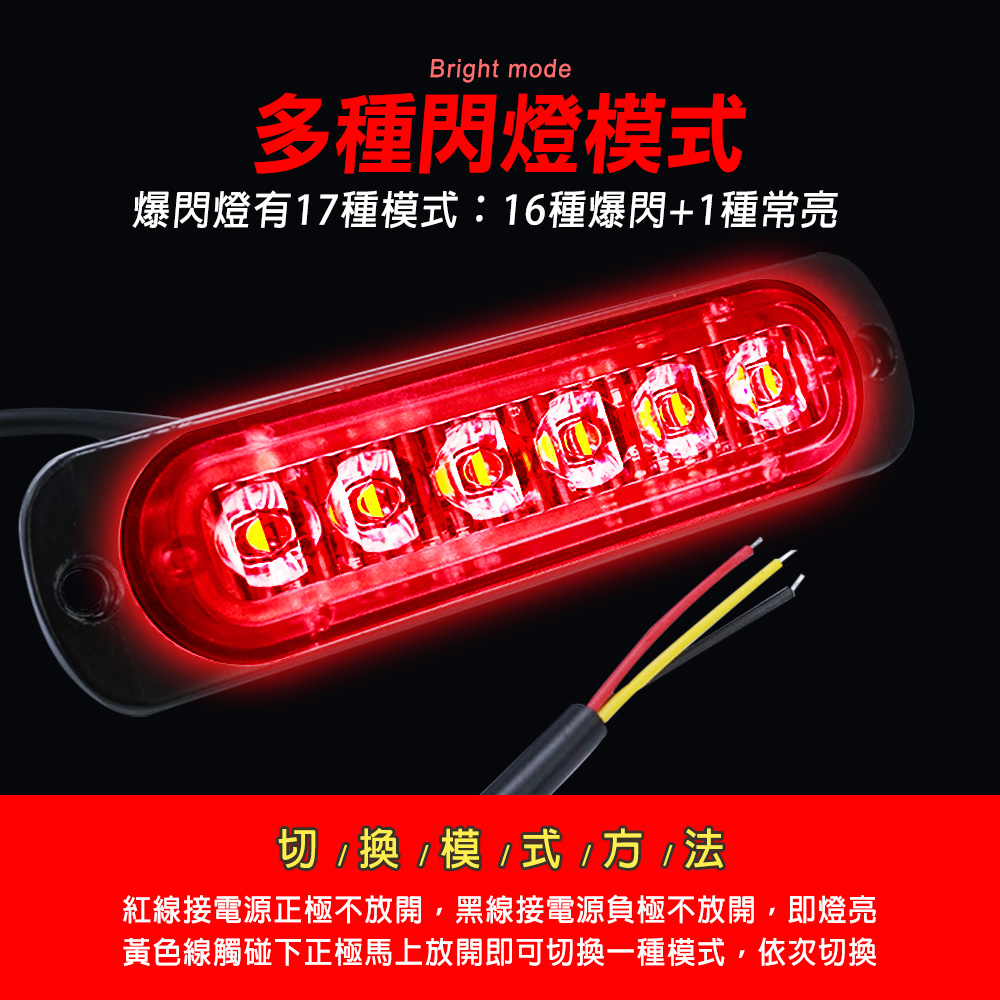 Bright mode多種閃燈模爆閃燈有17種模式:16種爆閃+1種常亮切換模 式// 紅線接電源正極不放開,黑線接電源負極不放開,即燈亮黃色線觸碰下正極馬上放開即可切換一種模式,依次切換